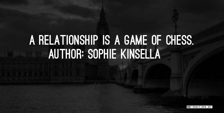 Sophie Kinsella Quotes: A Relationship Is A Game Of Chess.