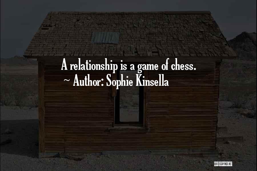 Sophie Kinsella Quotes: A Relationship Is A Game Of Chess.