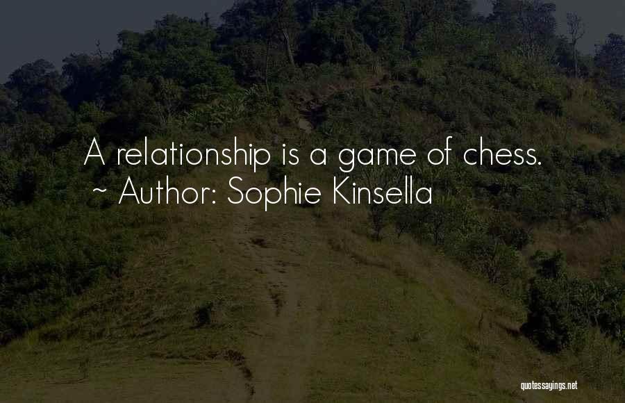 Sophie Kinsella Quotes: A Relationship Is A Game Of Chess.