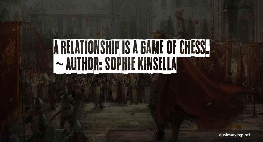 Sophie Kinsella Quotes: A Relationship Is A Game Of Chess.