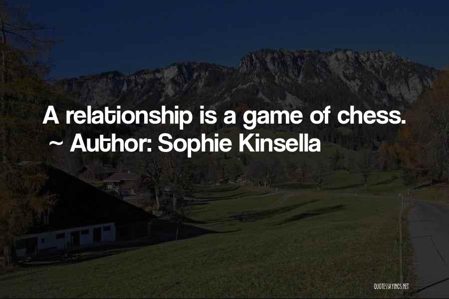 Sophie Kinsella Quotes: A Relationship Is A Game Of Chess.