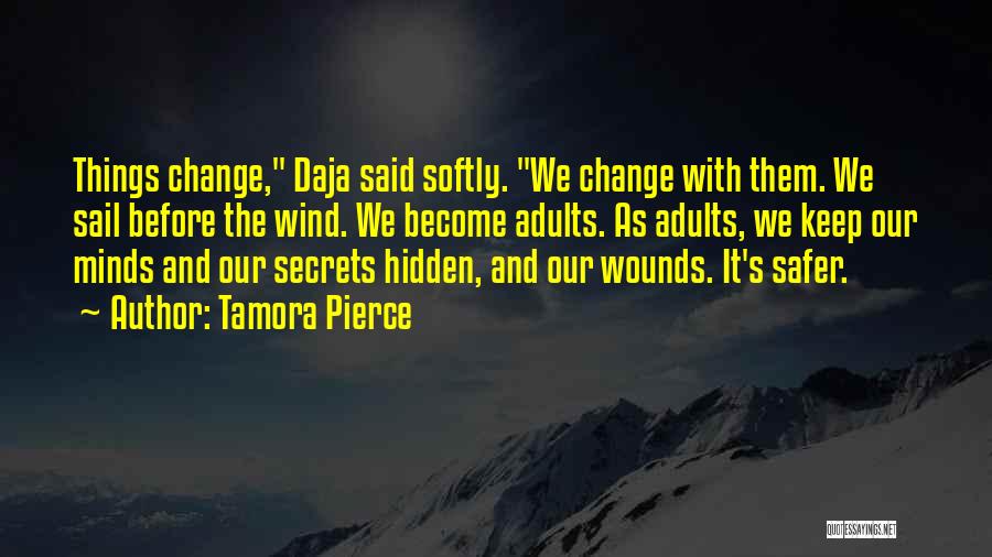 Tamora Pierce Quotes: Things Change, Daja Said Softly. We Change With Them. We Sail Before The Wind. We Become Adults. As Adults, We