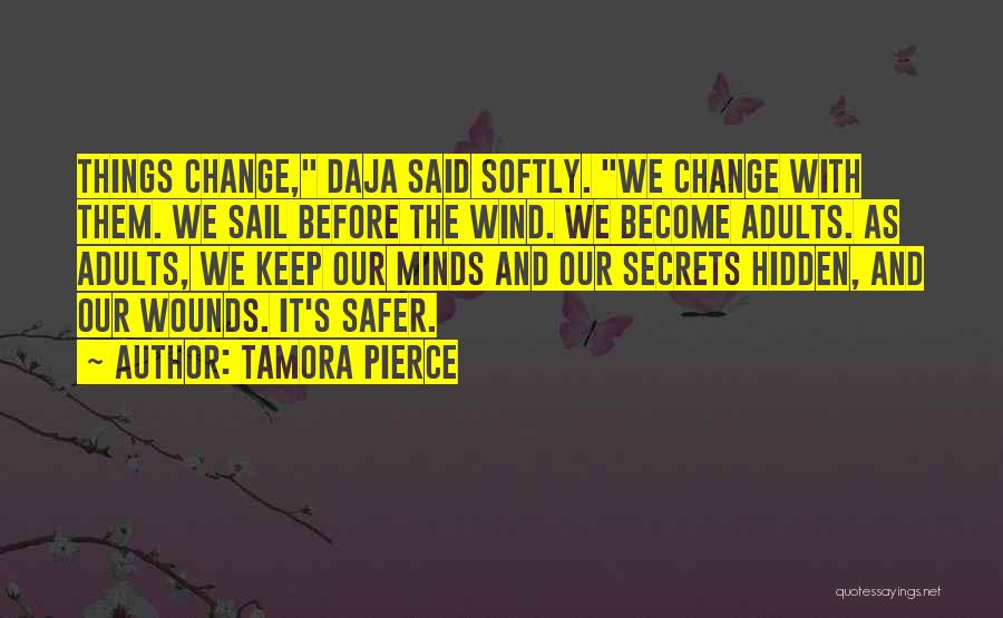Tamora Pierce Quotes: Things Change, Daja Said Softly. We Change With Them. We Sail Before The Wind. We Become Adults. As Adults, We