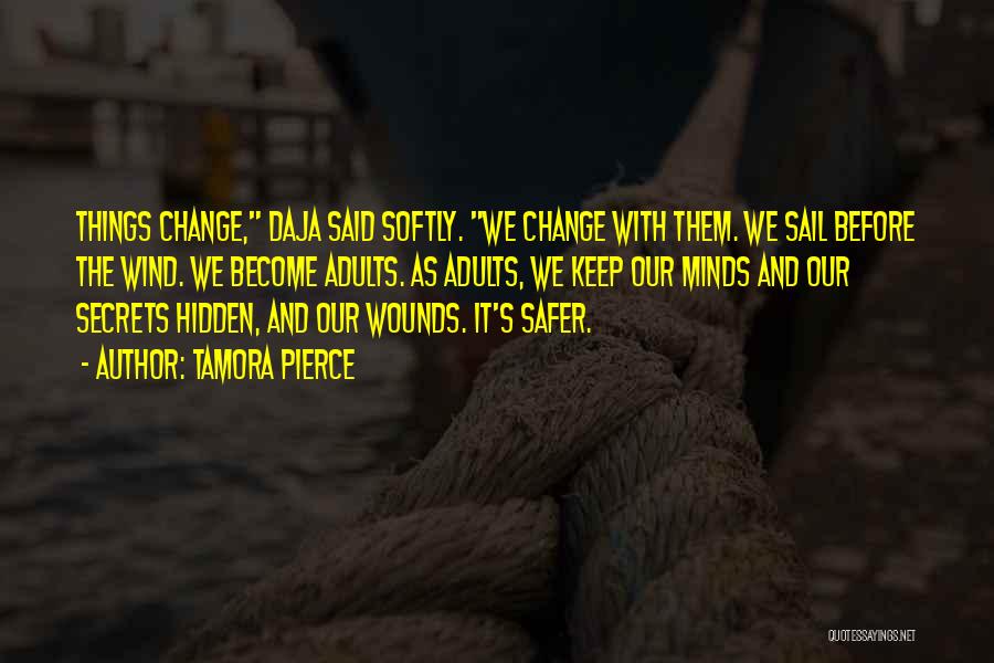 Tamora Pierce Quotes: Things Change, Daja Said Softly. We Change With Them. We Sail Before The Wind. We Become Adults. As Adults, We