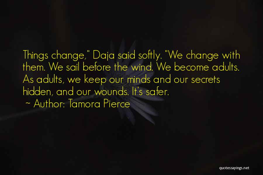 Tamora Pierce Quotes: Things Change, Daja Said Softly. We Change With Them. We Sail Before The Wind. We Become Adults. As Adults, We