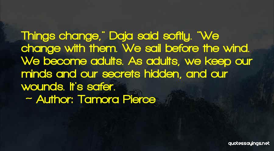 Tamora Pierce Quotes: Things Change, Daja Said Softly. We Change With Them. We Sail Before The Wind. We Become Adults. As Adults, We