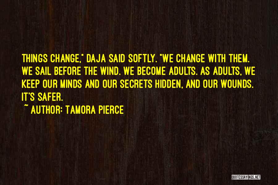 Tamora Pierce Quotes: Things Change, Daja Said Softly. We Change With Them. We Sail Before The Wind. We Become Adults. As Adults, We