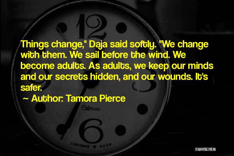 Tamora Pierce Quotes: Things Change, Daja Said Softly. We Change With Them. We Sail Before The Wind. We Become Adults. As Adults, We