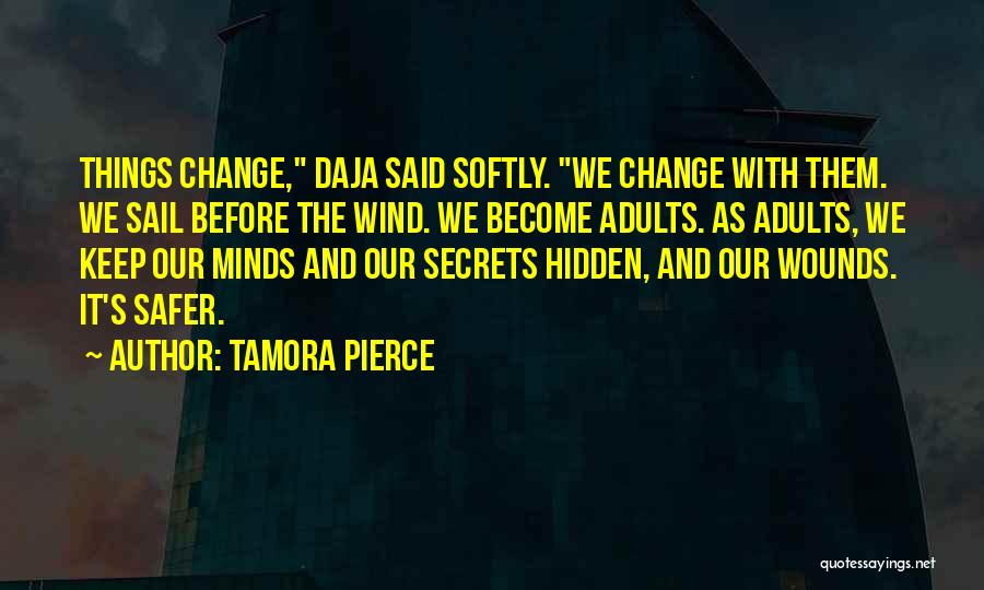 Tamora Pierce Quotes: Things Change, Daja Said Softly. We Change With Them. We Sail Before The Wind. We Become Adults. As Adults, We