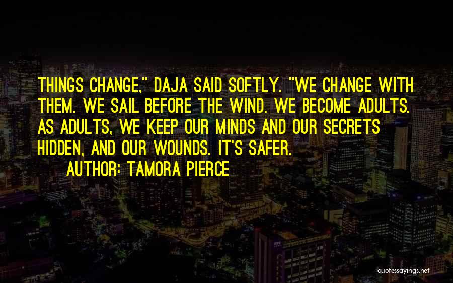 Tamora Pierce Quotes: Things Change, Daja Said Softly. We Change With Them. We Sail Before The Wind. We Become Adults. As Adults, We