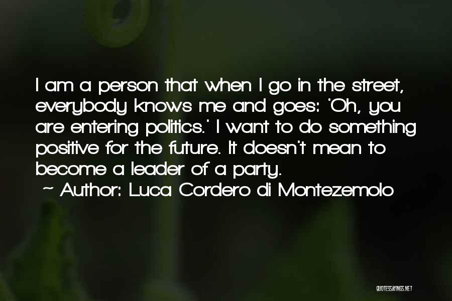 Luca Cordero Di Montezemolo Quotes: I Am A Person That When I Go In The Street, Everybody Knows Me And Goes: 'oh, You Are Entering