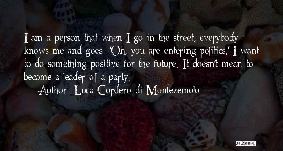 Luca Cordero Di Montezemolo Quotes: I Am A Person That When I Go In The Street, Everybody Knows Me And Goes: 'oh, You Are Entering