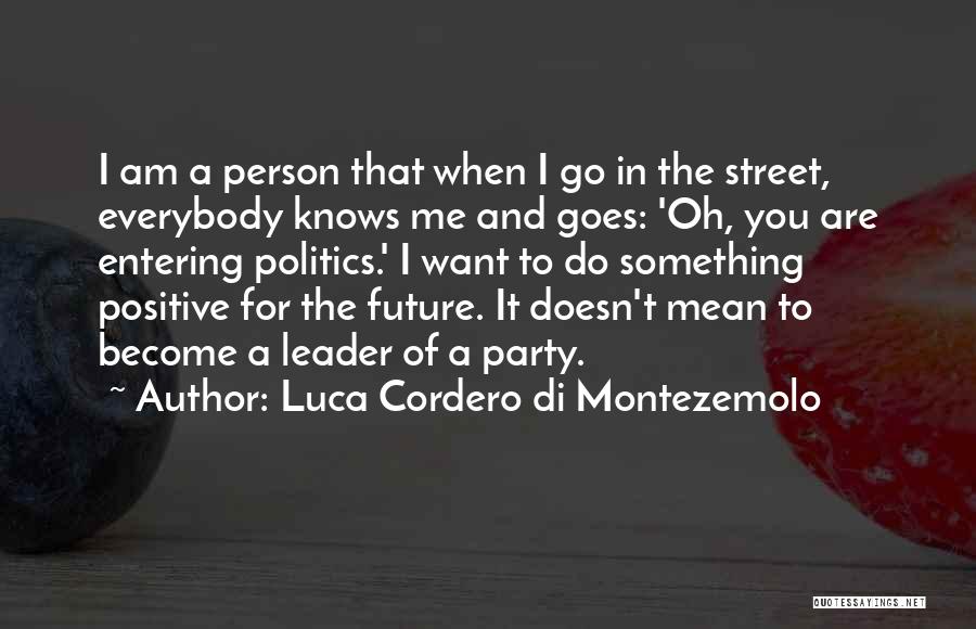 Luca Cordero Di Montezemolo Quotes: I Am A Person That When I Go In The Street, Everybody Knows Me And Goes: 'oh, You Are Entering