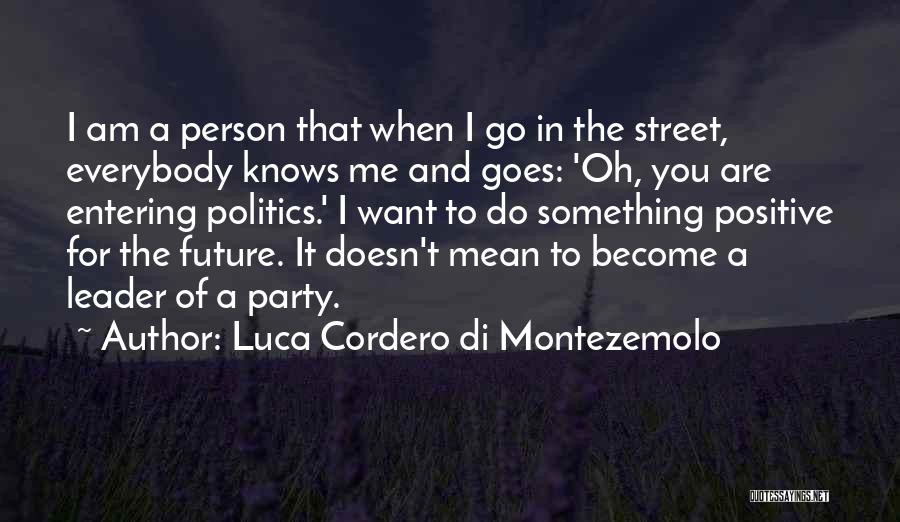 Luca Cordero Di Montezemolo Quotes: I Am A Person That When I Go In The Street, Everybody Knows Me And Goes: 'oh, You Are Entering