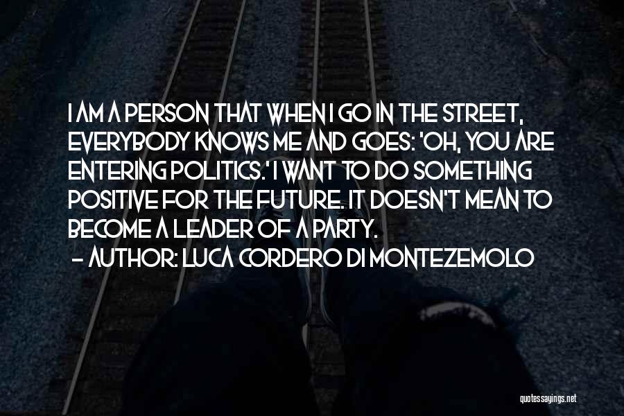 Luca Cordero Di Montezemolo Quotes: I Am A Person That When I Go In The Street, Everybody Knows Me And Goes: 'oh, You Are Entering