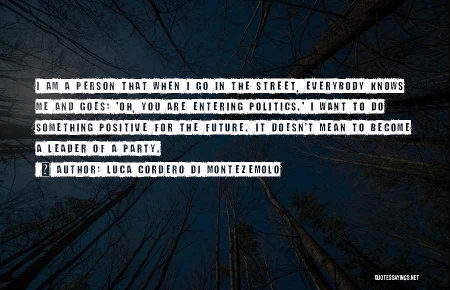 Luca Cordero Di Montezemolo Quotes: I Am A Person That When I Go In The Street, Everybody Knows Me And Goes: 'oh, You Are Entering