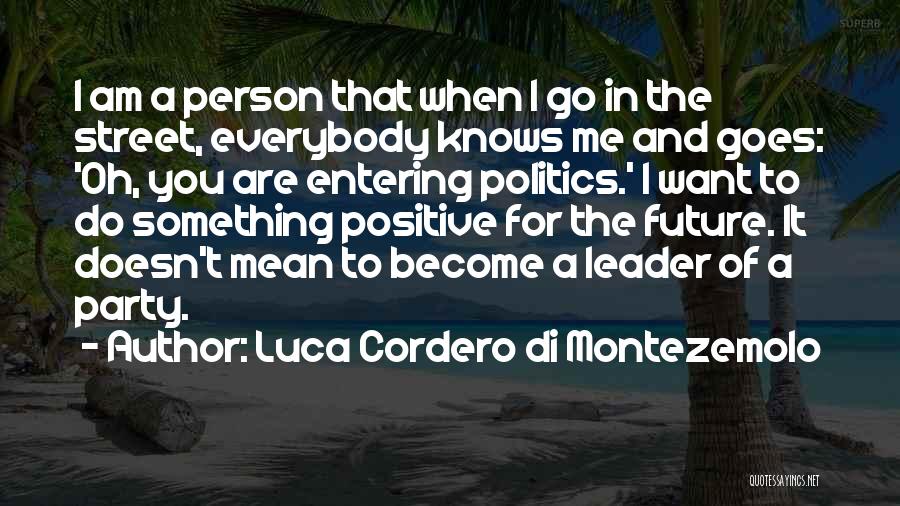 Luca Cordero Di Montezemolo Quotes: I Am A Person That When I Go In The Street, Everybody Knows Me And Goes: 'oh, You Are Entering