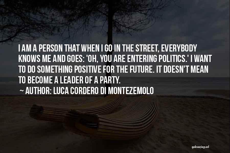 Luca Cordero Di Montezemolo Quotes: I Am A Person That When I Go In The Street, Everybody Knows Me And Goes: 'oh, You Are Entering