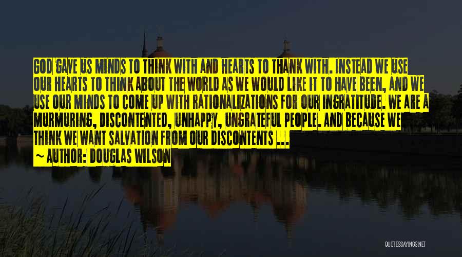 Douglas Wilson Quotes: God Gave Us Minds To Think With And Hearts To Thank With. Instead We Use Our Hearts To Think About