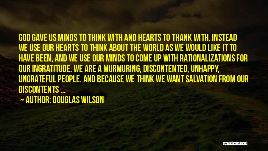 Douglas Wilson Quotes: God Gave Us Minds To Think With And Hearts To Thank With. Instead We Use Our Hearts To Think About