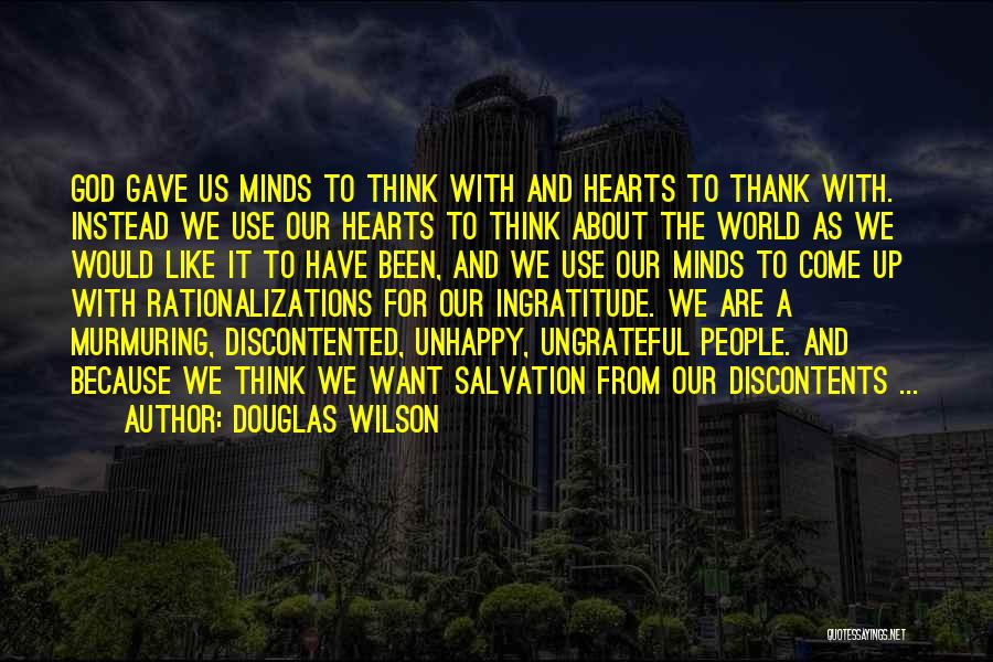 Douglas Wilson Quotes: God Gave Us Minds To Think With And Hearts To Thank With. Instead We Use Our Hearts To Think About