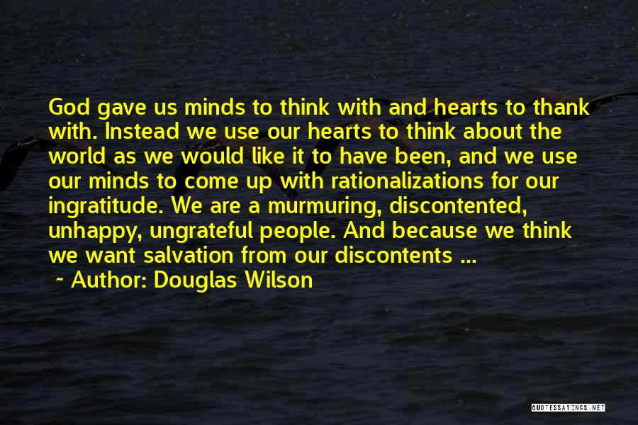 Douglas Wilson Quotes: God Gave Us Minds To Think With And Hearts To Thank With. Instead We Use Our Hearts To Think About