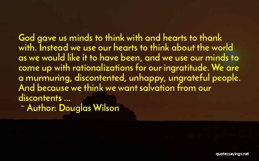 Douglas Wilson Quotes: God Gave Us Minds To Think With And Hearts To Thank With. Instead We Use Our Hearts To Think About