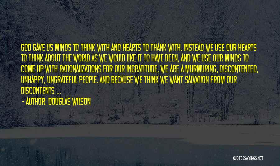 Douglas Wilson Quotes: God Gave Us Minds To Think With And Hearts To Thank With. Instead We Use Our Hearts To Think About