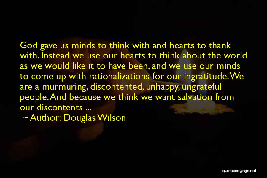 Douglas Wilson Quotes: God Gave Us Minds To Think With And Hearts To Thank With. Instead We Use Our Hearts To Think About