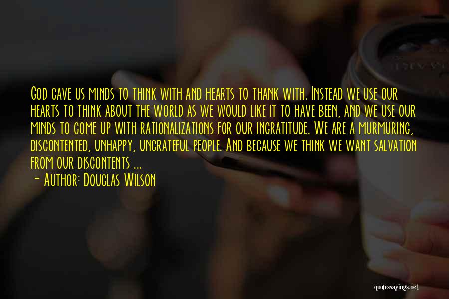 Douglas Wilson Quotes: God Gave Us Minds To Think With And Hearts To Thank With. Instead We Use Our Hearts To Think About