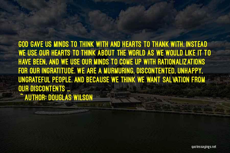 Douglas Wilson Quotes: God Gave Us Minds To Think With And Hearts To Thank With. Instead We Use Our Hearts To Think About