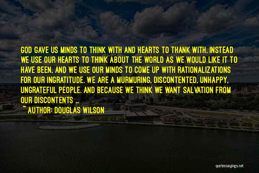 Douglas Wilson Quotes: God Gave Us Minds To Think With And Hearts To Thank With. Instead We Use Our Hearts To Think About