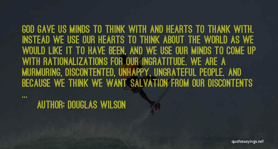 Douglas Wilson Quotes: God Gave Us Minds To Think With And Hearts To Thank With. Instead We Use Our Hearts To Think About