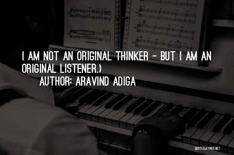 Aravind Adiga Quotes: I Am Not An Original Thinker - But I Am An Original Listener.)