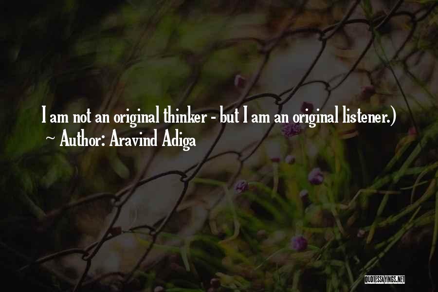 Aravind Adiga Quotes: I Am Not An Original Thinker - But I Am An Original Listener.)
