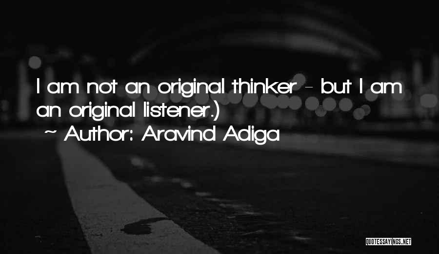 Aravind Adiga Quotes: I Am Not An Original Thinker - But I Am An Original Listener.)