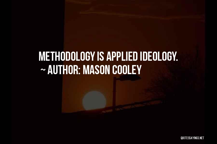 Mason Cooley Quotes: Methodology Is Applied Ideology.
