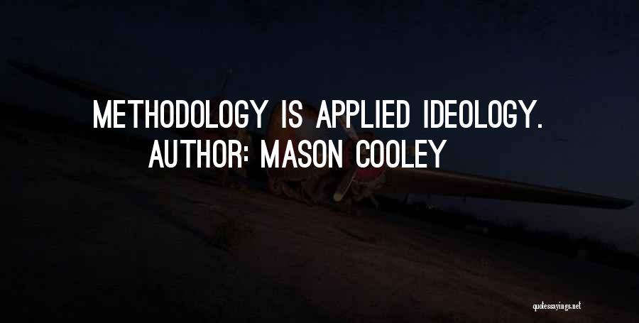 Mason Cooley Quotes: Methodology Is Applied Ideology.