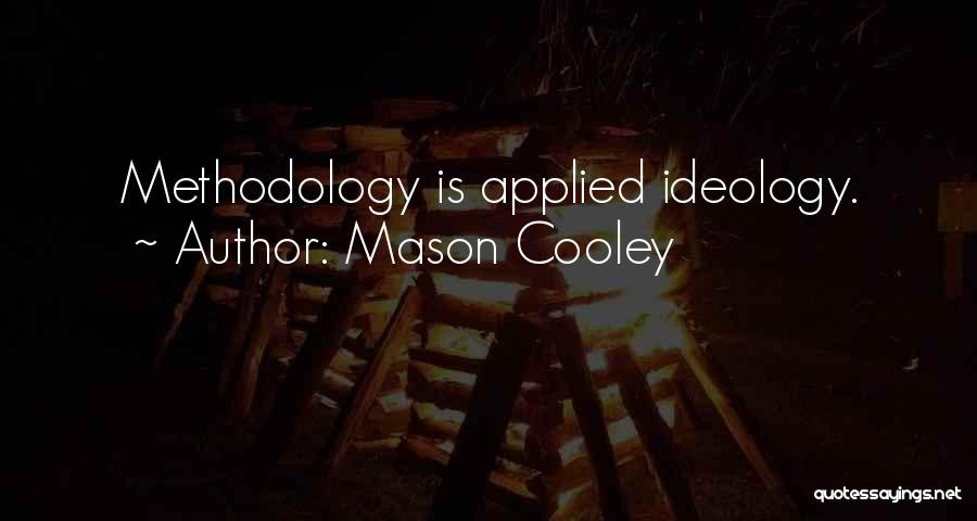 Mason Cooley Quotes: Methodology Is Applied Ideology.