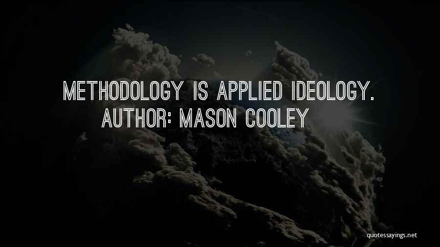 Mason Cooley Quotes: Methodology Is Applied Ideology.