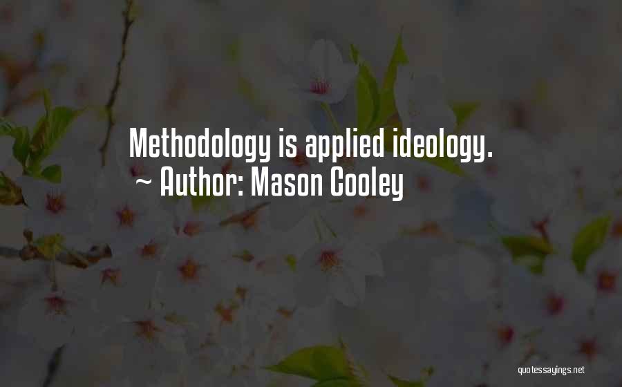 Mason Cooley Quotes: Methodology Is Applied Ideology.