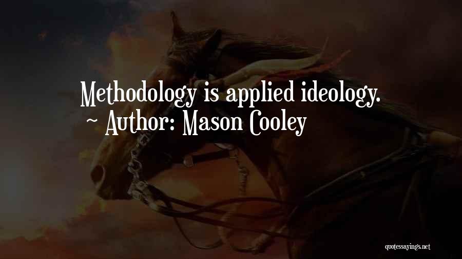 Mason Cooley Quotes: Methodology Is Applied Ideology.