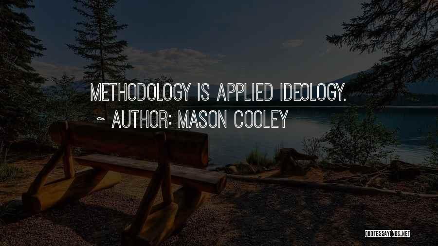 Mason Cooley Quotes: Methodology Is Applied Ideology.