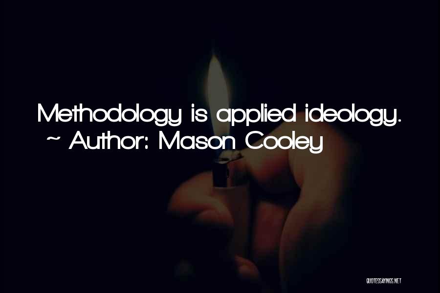 Mason Cooley Quotes: Methodology Is Applied Ideology.