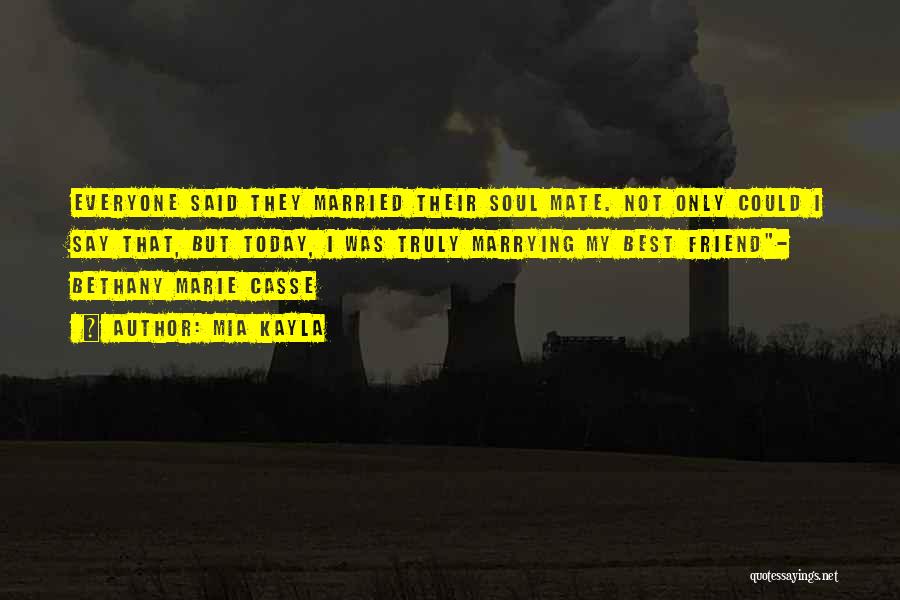 Mia Kayla Quotes: Everyone Said They Married Their Soul Mate. Not Only Could I Say That, But Today, I Was Truly Marrying My