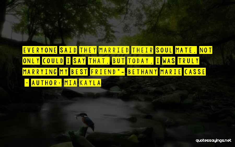 Mia Kayla Quotes: Everyone Said They Married Their Soul Mate. Not Only Could I Say That, But Today, I Was Truly Marrying My