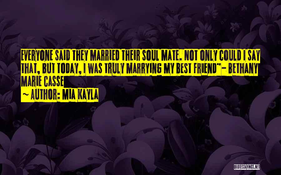 Mia Kayla Quotes: Everyone Said They Married Their Soul Mate. Not Only Could I Say That, But Today, I Was Truly Marrying My