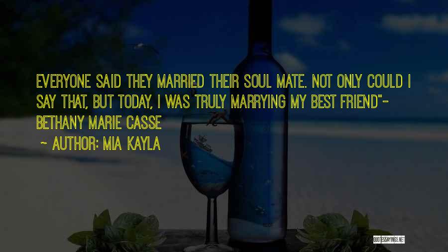 Mia Kayla Quotes: Everyone Said They Married Their Soul Mate. Not Only Could I Say That, But Today, I Was Truly Marrying My