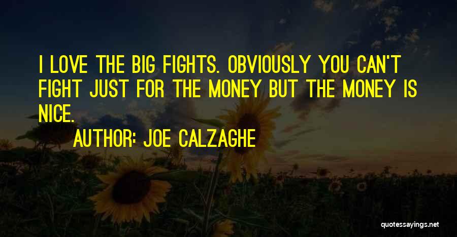 Joe Calzaghe Quotes: I Love The Big Fights. Obviously You Can't Fight Just For The Money But The Money Is Nice.