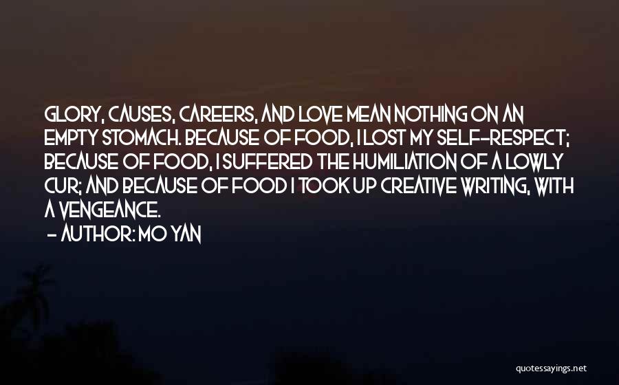 Mo Yan Quotes: Glory, Causes, Careers, And Love Mean Nothing On An Empty Stomach. Because Of Food, I Lost My Self-respect; Because Of